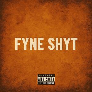 Fyne shyt