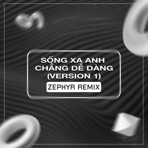 Sống Xa Anh Chẳng Dễ Dàng (Zephyr Remix) [Version 1]