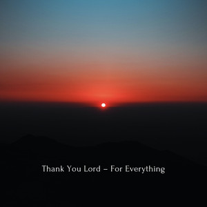 Thank You Lord, for Everything