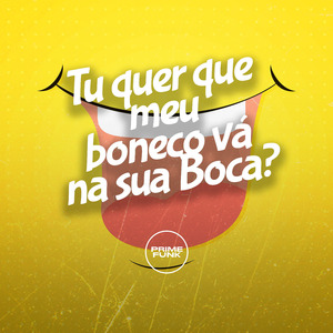 Tu Quer Meu Boneco Vá na Sua Boca ?