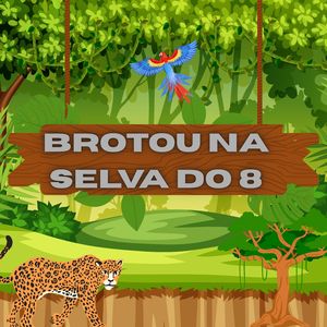 Brotou na Selva do 8