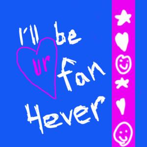 i'll be ur fan 4ever