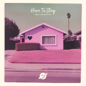 Here to Stay (Mikey Geiger Remix)