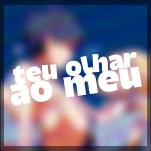 TEU OLHAR AO MEU