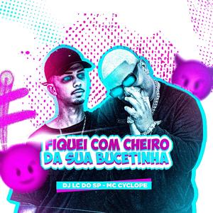 MTG (FIQUEI COM CHEIRO DA SUA BUCETINHA MC CYCLOPE (DJ LC DO SP)