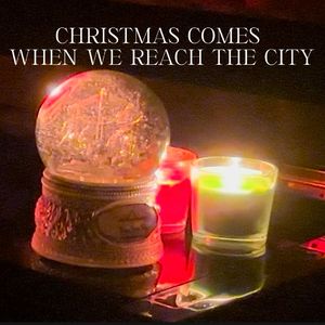 Christmas Comes When We Reach the City