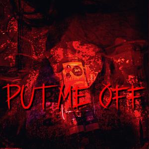 Put me off