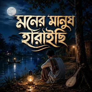মনের মানুষ হারাইছি (Moner Manush Haraichi)