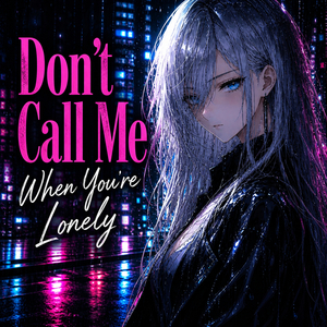 Don't Call Me When You're Lonely