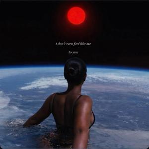 i don't even feel like me to you