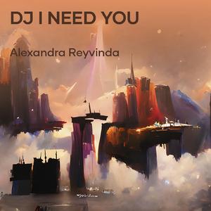 Dj I Need You