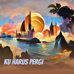 Ku harus pergi