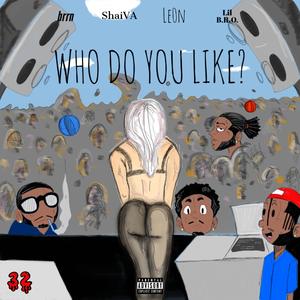 Who Do You Like? (feat. Brrn, Lil B.R.O. & Shaiva)