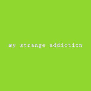 my strange addiction