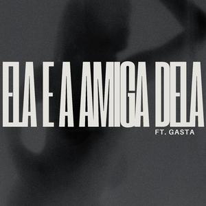 Ela e a Amiga Dela (feat. Gasta)