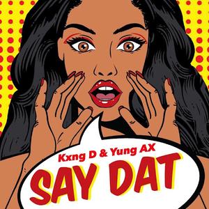SAY DAT (feat. Kxng D)