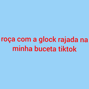 Roça Com a Glock Rajada na Minha Buceta Tiktok