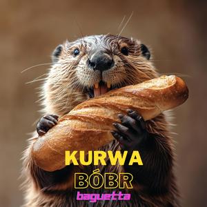 Kurwa Bóbr (I want my Baguette back)