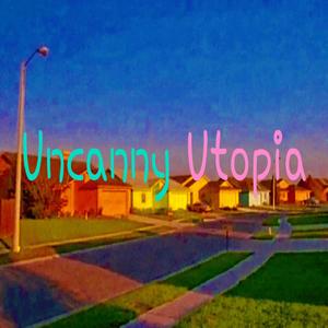 Uncanny Utopia