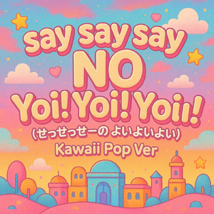 say say say NO Yoi！Yoi！Yoi！ (せっせっせーの よいよいよい) [Kawaii Pop Ver]
