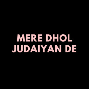 Mere Dhol Judaiyan De