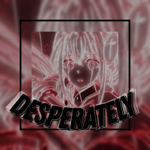 DESPERATELY