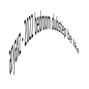 2022 bedroom dubstep be like