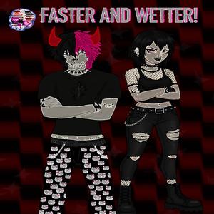 FASTER AND WETTER! (feat. Brokenprincessxo)