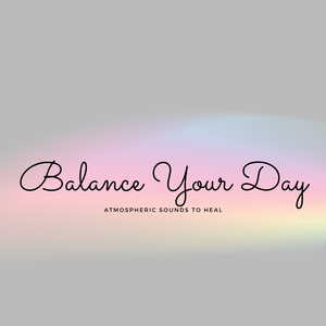 Balance Your Day (Atmospheric Sounds To Heal)