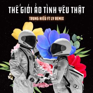 THẾ GIỚI ẢO TÌNH YÊU THẬT remix