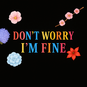Don't Worry I'm Fine