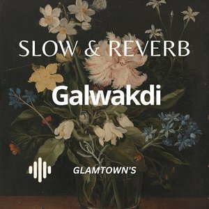 Galwakdi (Slow & Reverb)