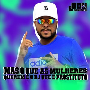 Mas o Que as Mulheres Querem É o Dj Que É Prostituto