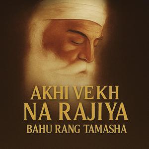 Akhi Vekh Na Rajiyaa Bahu Rang Tamasha