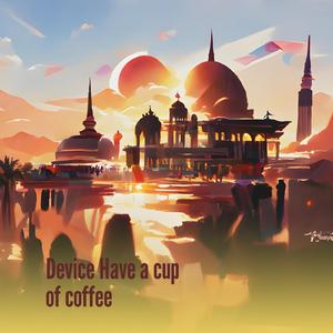 Device Have a Cup of Coffee