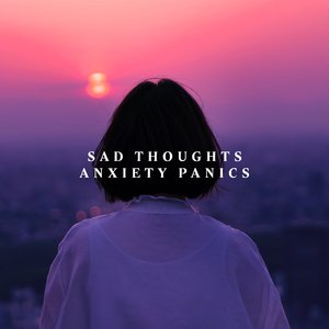 Sad Thoughts, Anxiety Panics