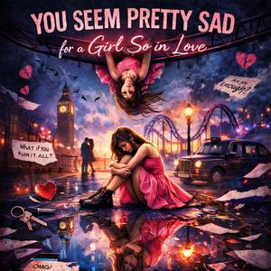 You Seem Pretty Sad for a Girl So in Love