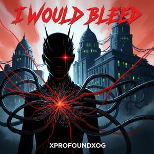 I would BLEED