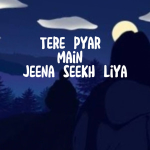 Tere pyar main jeena seekh liya