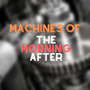 Machines Of The Morning After