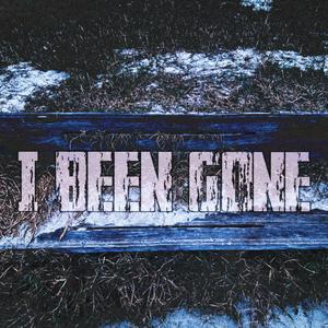 I BEEN GONE