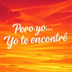 Pero yo… yo te encontré