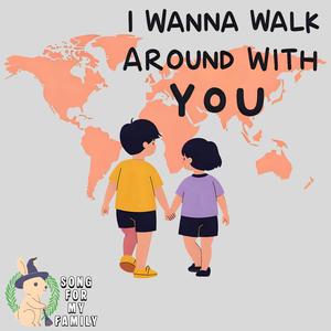 I wanna walk around with you