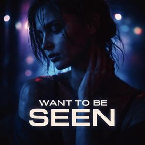 Want To Be Seen
