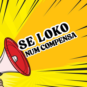 Se Loko Num Compensa