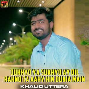 Dukhyo Ya Sukhyo Ay Dil Rahno Ta Aahy Hin Dunia Main