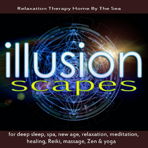 Illusionscapes for Deep Sleep, Spa, New Age, Relaxation, Meditation, Healing, Reiki, Massage, Zen & Yoga