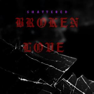 Shattered Broken Love