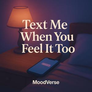 Text me when you feel it too