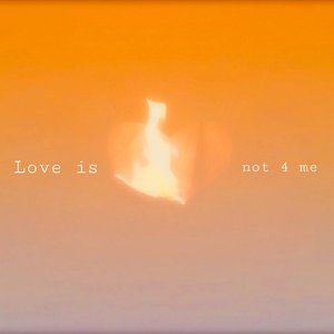 Love Is Not 4 Me